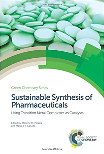 Sustainable Synthesis of Pharmaceuticals: Using Transition Metal Complexes as Catalysts (Green Chemistry Series (Volume ۵۴)) ۱st Edition