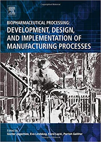 Biopharmaceutical Processing: Development, Design, and Implementation of Manufacturing Processes ۱st Edition