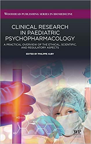 Clinical Research in Paediatric Psychopharmacology: A Practical Overview of the Ethical, Scientific, and Regulatory Aspects (Woodhead Publishing Series in Biomedicine) ۱st Edition